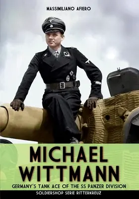 Michael Wittmann: el as alemán de los tanques de la División Panzer de las Waffen-SS - Michael Wittmann: Germany's Tank Ace of the Waffen- SS Panzer Division