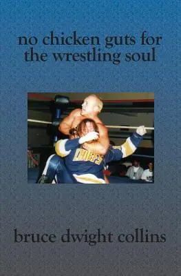 No Chicken Guts for the Wrestling Soul: Cómo ser un promotor de lucha libre profesional como yo - No Chicken Guts for the Wrestling Soul: How to be a pro wrestling promoter like me