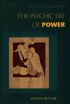 La vida psíquica del poder: teorías del sometimiento - The Psychic Life of Power: Theories in Subjection