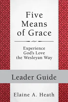 Cinco medios de gracia: Guía del Líder: Experimenta el amor de Dios a la manera wesleyana - Five Means of Grace: Leader Guide: Experience God's Love the Wesleyan Way