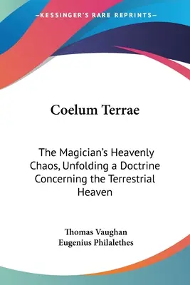 Coelum Terrae: El caos celestial del mago, desarrollo de una doctrina sobre el cielo terrestre - Coelum Terrae: The Magician's Heavenly Chaos, Unfolding a Doctrine Concerning the Terrestrial Heaven