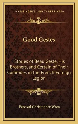 Buenos gestos: Historias de Beau Geste, sus hermanos y algunos de sus camaradas de la Legión Extranjera Francesa - Good Gestes: Stories of Beau Geste, His Brothers, and Certain of Their Comrades in the French Foreign Legion