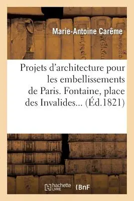 Proyectos de arquitectura para los embellecimientos de París. 1826 - Projets d'architecture pour les embellissements de Paris. 1826