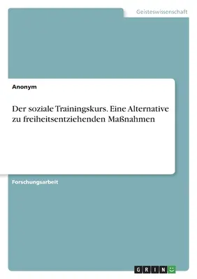 El curso de formación social. Una alternativa a las medidas privativas de libertad - Der soziale Trainingskurs. Eine Alternative zu freiheitsentziehenden Manahmen