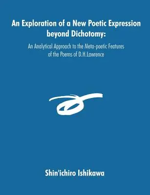 Exploración de una nueva expresión poética más allá de la dicotomía: Una aproximación analítica a los rasgos metapoéticos de los poemas de D.H.Lawrence - An Exploration of a New Poetic Expression beyond Dichotomy: An Analytical Approach to the Meta-poetic Features of the Poems of D.H.Lawrence