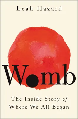 Útero: La historia interior de donde todos empezamos - Womb: The Inside Story of Where We All Began