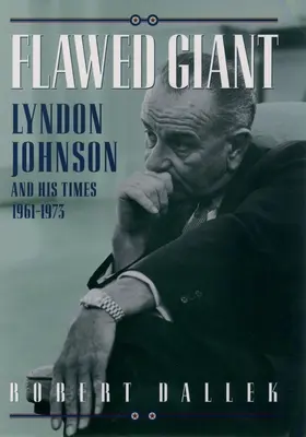 Gigante imperfecto: Lyndon Johnson y su época, 1961-1973 - Flawed Giant: Lyndon Johnson and His Times, 1961-1973