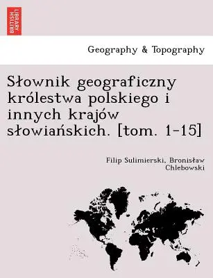 Mapa geográfico de la República de Polonia y de la República de Eslovenia. [tom. 1-15] - Slownik geograficzny krlestwa polskiego i innych krajw slowiańskich. [tom. 1-15]