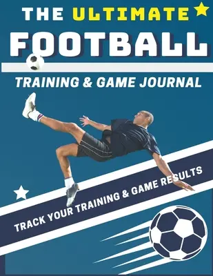 The Ultimate Football Training and Game Journal: Registro y seguimiento de su juego de entrenamiento y el rendimiento de la temporada: Perfecto para niños y adolescentes: 8.5 x 11-inc - The Ultimate Football Training and Game Journal: Record and Track Your Training Game and Season Performance: Perfect for Kids and Teen's: 8.5 x 11-inc