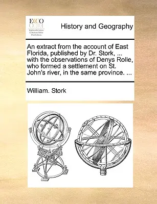 Un extracto del relato de Florida Oriental, publicado por el Dr. Stork, ... con las observaciones de Denys Rolle, que formó un asentamiento en St. - An Extract from the Account of East Florida, Published by Dr. Stork, ... with the Observations of Denys Rolle, Who Formed a Settlement on St. John's R
