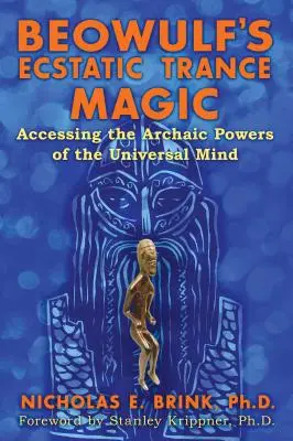 La magia del trance extático de Beowulf: acceso a los poderes arcaicos de la mente universal - Beowulf's Ecstatic Trance Magic: Accessing the Archaic Powers of the Universal Mind