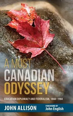 Una odisea de lo más canadiense: Diplomacia educativa y federalismo, 1844-1984 - A Most Canadian Odyssey: Education Diplomacy and Federalism, 1844-1984