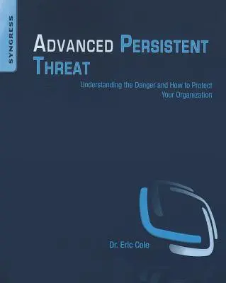 Amenaza persistente avanzada: Comprender el peligro y cómo proteger su organización - Advanced Persistent Threat: Understanding the Danger and How to Protect Your Organization