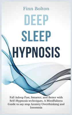 Hipnosis del Sueño Profundo: Quédate Dormido Rápido, Más Inteligente Y Mejor Con Técnicas De Autohipnosis. Una Guía Mindfulness Para Decir Basta A La Ansiedad, Pensar En Exceso - Deep Sleep Hypnosis: Fall Asleep Fast, Smarter And Better With Self-Hypnosis Techniques. A Mindfulness Guide To Say Stop Anxiety, Overthink