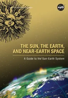 El Sol, la Tierra y el espacio cercano a la Tierra: Guía del sistema Sol-Tierra - The Sun, the Earth, and Near-Earth Space: A Guide to the Sun-Earth System