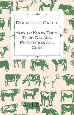 Enfermedades del ganado - Cómo conocerlas; sus causas, prevención y cura - Contiene extractos de Ganadería para el granjero y el ganadero - Diseases of Cattle - How to Know Them; Their Causes, Prevention and Cure - Containing Extracts from Livestock for the Farmer and Stock Owner