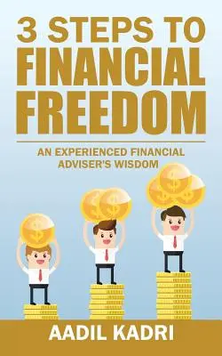 3 pasos hacia la libertad financiera: La sabiduría de un asesor financiero experimentado - 3 Steps to Financial Freedom: An experienced Financial Adviser's wisdom