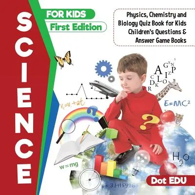 Science for Kids Primera Edición Física, Química y Biología Libro de preguntas y respuestas para niños Libros de juegos para niños - Science for Kids First Edition Physics, Chemistry and Biology Quiz Book for Kids Children's Questions & Answer Game Books