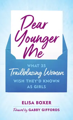 Querida yo más joven: Lo que 35 mujeres pioneras desearían haber sabido de niñas - Dear Younger Me: What 35 Trailblazing Women Wish They'd Known as Girls