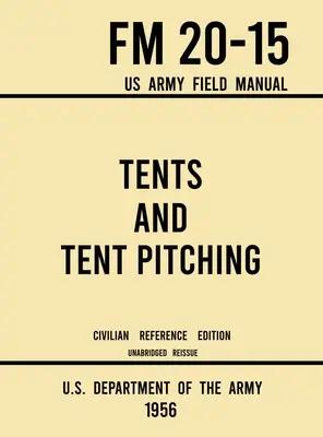 Tiendas de campaña y montaje de tiendas - FM 20-15 US Army Field Manual (1956 Civilian Reference Edition): Unabridged Guidebook to Individual and Large Military-Style - Tents and Tent Pitching - FM 20-15 US Army Field Manual (1956 Civilian Reference Edition): Unabridged Guidebook to Individual and Large Military-Style