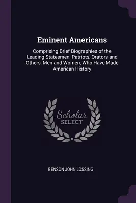 Eminent Americans: El libro de la historia de la humanidad, que contiene la historia de la humanidad, la historia de la humanidad, la historia de la humanidad, la historia de la humanidad y la historia de la humanidad. - Eminent Americans: Comprising Brief Biographies of the Leading Statesmen, Patriots, Orators and Others, Men and Women, Who Have Made Amer