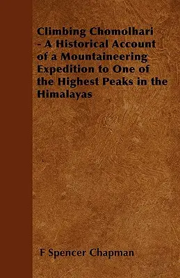 Climbing Chomolhari - A Historical Account of a Mountaineering Expedition to One of the Highest Peaks in the Himalayas (Ascensión al Chomolhari - Relato histórico de una expedición alpinista a uno de los picos más altos del Himalaya) - Climbing Chomolhari - A Historical Account of a Mountaineering Expedition to One of the Highest Peaks in the Himalayas