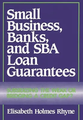 Small Business, Banks, and Sba Loan Guarantees: ¿Subsidiar a los débiles o salvar una brecha crediticia? - Small Business, Banks, and Sba Loan Guarantees: Subsidizing the Weak or Bridging a Credit Gap?