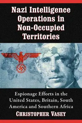 Operaciones de inteligencia nazi en territorios no ocupados: Esfuerzos de espionaje en Estados Unidos, Gran Bretaña, Sudamérica y África Austral - Nazi Intelligence Operations in Non-Occupied Territories: Espionage Efforts in the United States, Britain, South America and Southern Africa