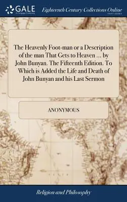 The Heavenly Foot-man or a Description of the man That Gets to Heaven ... por John Bunyan. Decimoquinta edición. A la que se añade Vida y Muerte - The Heavenly Foot-man or a Description of the man That Gets to Heaven ... by John Bunyan. The Fifteenth Edition. To Which is Added the Life and Death