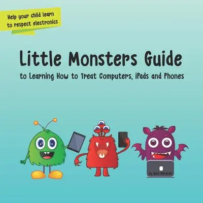 Guía de Pequeños Monstruos: para aprender a tratar ordenadores, iPads y teléfonos - Little Monsters Guide: to Learning How to Treat Computers, iPads and Phones