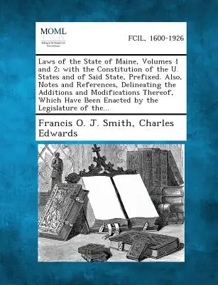 Laws of the State of Maine, Volumes 1 and 2; With the Constitution of the U. States and of Said State, Prefixed. También, Notas y Referencias, Delineati - Laws of the State of Maine, Volumes 1 and 2; With the Constitution of the U. States and of Said State, Prefixed. Also, Notes and References, Delineati