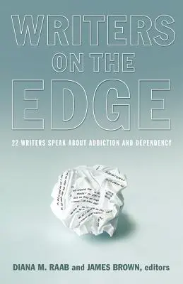 Escritores al límite: 22 escritores hablan sobre la adicción y la dependencia - Writers on the Edge: 22 Writers Speak about Addiction and Dependency