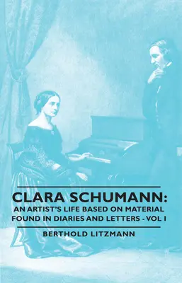 Clara Schumann: La vida de una artista a partir del material de sus diarios y cartas - Tomo I - Clara Schumann: An Artist's Life Based on Material Found in Diaries and Letters - Vol I