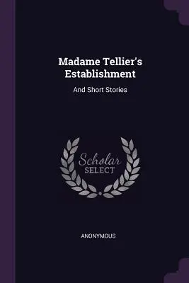 El Establecimiento de Madame Tellier: Y Relatos Cortos - Madame Tellier's Establishment: And Short Stories