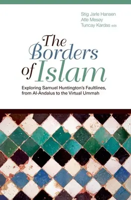 Fronteras del Islam: Explorando las líneas de falla de Samuel Huntington, de Al-Andalus a la Ummah virtual - Borders of Islam: Exploring Samuel Huntington's Faultlines, from Al-Andalus to Virtual Ummah