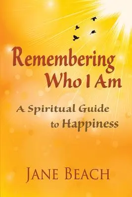 Recordando quién soy: Una guía espiritual hacia la felicidad - Remembering Who I Am: A Spiritual Guide to Happiness