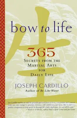 Bow to Life: 365 secretos de las artes marciales para la vida diaria - Bow to Life: 365 Secrets from the Martial Arts for Daily Life