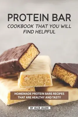 Libro de Cocina de Barras de Proteína que Encontrarás Útil: Recetas de Barras de Proteína Caseras que Son Saludables y Sabrosas - Protein Bar Cookbook That You Will Find Helpful: Homemade Protein Bars Recipes That Are Healthy and Tasty