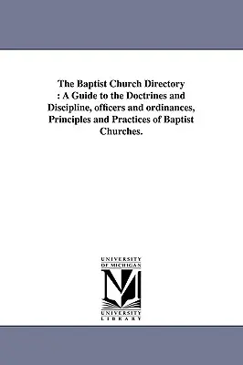 El Directorio de Iglesias Bautistas: A Guide to the Doctrines and Discipline, officers and ordinances, Principles and Practices of Baptist Churches (Guía de doctrinas y disciplina, oficiales y ordenanzas, principios y prácticas de las iglesias bautistas). - The Baptist Church Directory: A Guide to the Doctrines and Discipline, officers and ordinances, Principles and Practices of Baptist Churches.