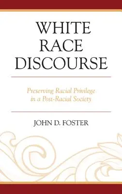 El discurso de la raza blanca: Preservar el privilegio racial en una sociedad posracial - White Race Discourse: Preserving Racial Privilege in a Post-Racial Society