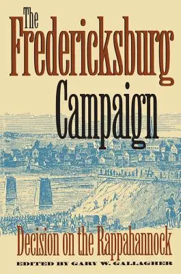 La Campaña de Fredericksburg Decisión sobre el Rappahannock - The Fredericksburg Campaign: Decision on the Rappahannock