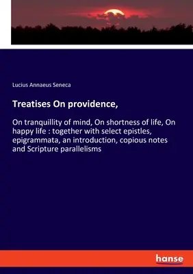 Tratados Sobre la providencia,: Sobre la tranquilidad de ánimo, Sobre la brevedad de la vida, Sobre la vida feliz: junto con epístolas selectas, epigrammata, una introducción - Treatises On providence,: On tranquillity of mind, On shortness of life, On happy life: together with select epistles, epigrammata, an introduct