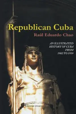 Cuba Republicana. Historia Ilustrada de Cuba de 1902 a 1959 - Republican Cuba. an Illustrated History of Cuba from 1902 to 1959