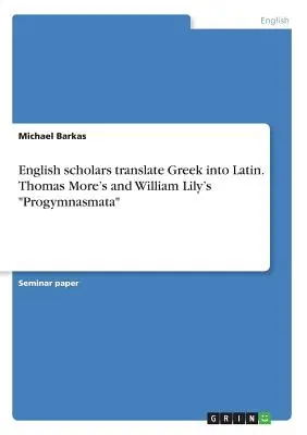 Los eruditos ingleses traducen el griego al latín. Los Progymnasmata de Tomás Moro y Guillermo Lirio