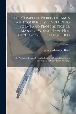 ... las obras completas de James Whitcomb Riley ... Incluyendo poemas y bocetos en prosa, muchos de los cuales no han sido publicados hasta ahora: Un auténtico - ... the Complete Works of James Whitcomb Riley ... Including Poems and Prose Sketches, Many of Which Have Not Heretofore Been Published: An Authentic