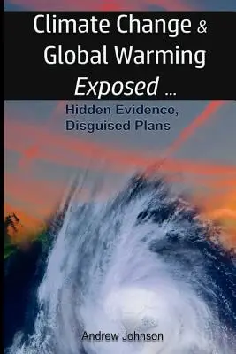 Cambio Climático y Calentamiento Global - Expuestos: Pruebas ocultas, planes disfrazados - Climate Change and Global Warming - Exposed: Hidden Evidence, Disguised Plans