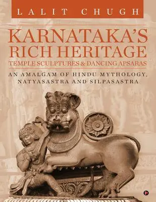 El rico patrimonio de Karnataka: esculturas de templos y Apsaras danzantes: Una amalgama de mitología hindú, Natyasastra y Silpasastra - Karnataka's Rich Heritage - Temple Sculptures & Dancing Apsaras: An Amalgam of Hindu Mythology, Natyasastra and Silpasastra