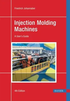 Máquinas de moldeo por inyección 4e: Guía del usuario - Injection Molding Machines 4e: A User's Guide
