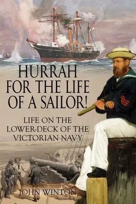 Hurra por la vida de un marinero!: La vida en la cubierta inferior de la Armada victoriana - Hurrah for the Life of a Sailor!: Life on the Lower-deck of the Victorian Navy