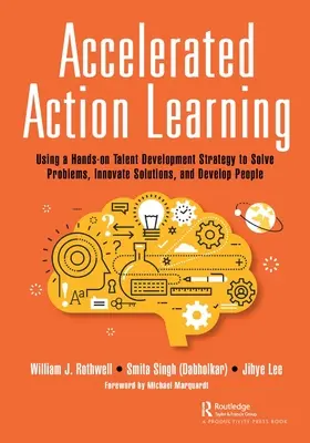 Accelerated Action Learning: Uso de una estrategia práctica de desarrollo del talento para resolver problemas, innovar soluciones y desarrollar a las personas - Accelerated Action Learning: Using a Hands-on Talent Development Strategy to Solve Problems, Innovate Solutions, and Develop People